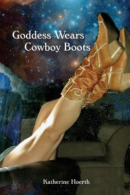Goddess Wears Cowboy Boots by Hoerth, Katherine