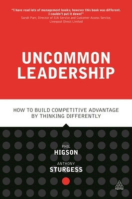 Uncommon Leadership: How to Build Competitive Advantage by Thinking Differently by Higson, Phil