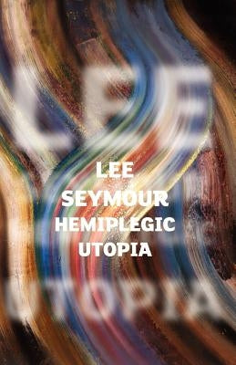 Hemiplegic Utopia by Seymour, Lee