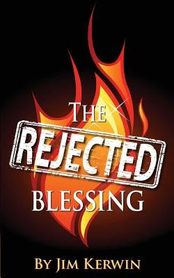 The Rejected Blessing: An Untold Story of the Early Days of the Pentecostal Movement by Kerwin, Jim