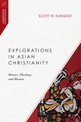 Explorations in Asian Christianity: History, Theology, and Mission by Sunquist, Scott W.