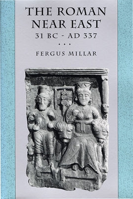 The Roman Near East: 31 BC-AD 337 by Millar, Fergus
