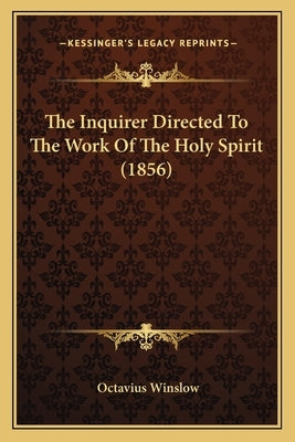 The Inquirer Directed To The Work Of The Holy Spirit (1856) by Winslow, Octavius