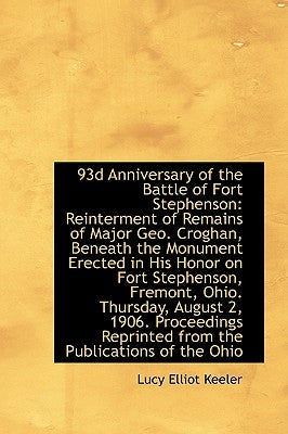 93d Anniversary of the Battle of Fort Stephenson: Reinterment of Remains of Major Geo. Croghan, Bene by Keeler, Lucy Elliot
