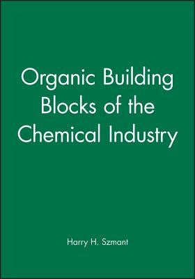 Organic Building Blocks of the Chemical Industry by Szmant, Harry H.