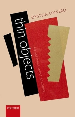 Thin Objects: An Abstractionist Account by Linnebo, Oystein