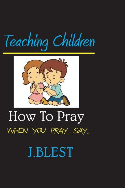 Teaching Children How To Pray: When You Pray Say... by Murathime, Maria Goldman