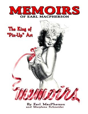 Memoirs: Earl MacPherson: King of Pin Up Art by Schneider, Merylene