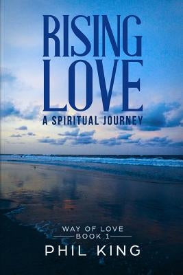 Rising Love: A spiritual journey by King, Phil