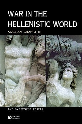 War in the Hellenistic World by Chaniotis, Angelos