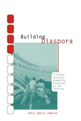 Building Diaspora: Filipino Community Formation on the Internet by Ignacio, Emily Noelle