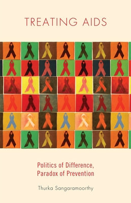Treating AIDS: Politics of Difference, Paradox of Prevention by Sangaramoorthy, Thurka