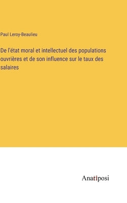 De l'état moral et intellectuel des populations ouvrières et de son influence sur le taux des salaires by Leroy-Beaulieu, Paul