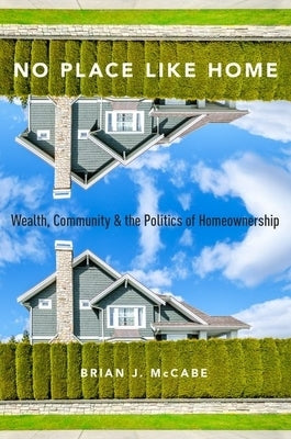No Place Like Home: Wealth, Community and the Politics of Homeownership by McCabe, Brian J.