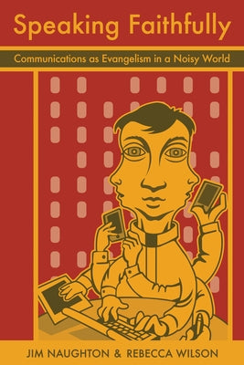 Speaking Faithfully: Communications as Evangelism in a Noisy World by Wilson, Rebecca