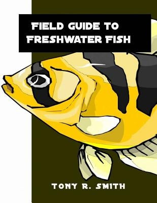 Field Guide to Freshwater Fish: Fish Identification Guides by R. Smith, Tony