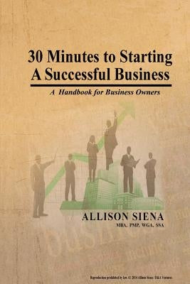 30 Minutes to Starting A Successful Business: A Handbook for Business Owners by Siena, Allison