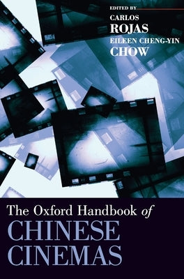 Oxford Handbook of Chinese Cinemas by Rojas, Carlos