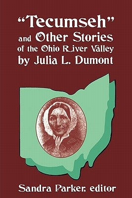Tecumseh and Other Stories of the Ohio River Valley by Julia L. Dumont: Of The Ohio River Valley by Parker, Sandra