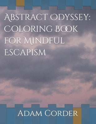 Abstract Odyssey: Coloring Book for Mindful Escapism by Corder, Adam