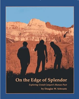 On the Edge of Splendor: Exploring Grand Canyon's Human Past by Schwartz, Douglas W.