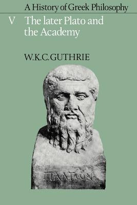 A History of Greek Philosophy: Volume 5, the Later Plato and the Academy by Guthrie, W. K. C.