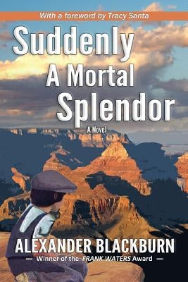 Suddenly a Mortal Splendor by Blackburn, Alexander