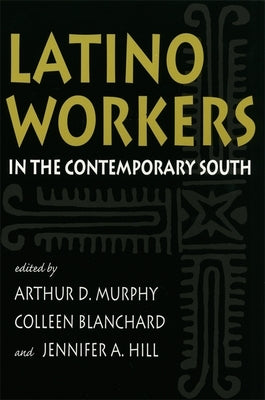 Latino Workers in the Contemporary South by Murphy, Arthur D.