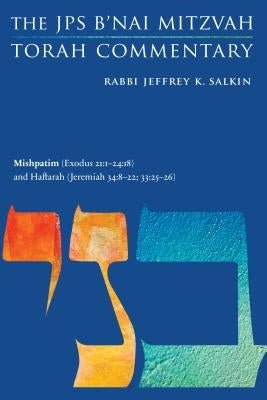 Mishpatim (Exodus 21: 1-24:18) and Haftarah (Jeremiah 34:8-22; 33:25-26): The JPS B'Nai Mitzvah Torah Commentary by Salkin, Jeffrey K.