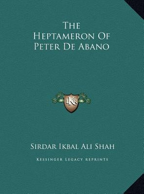 The Heptameron of Peter de Abano the Heptameron of Peter de Abano by Shah, Sirdar Ikbal Ali