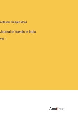 Journal of travels in India: Vol. 1 by Moos, Ardaseer Framjee