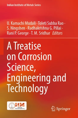 A Treatise on Corrosion Science, Engineering and Technology by Kamachi Mudali, U.