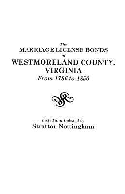 The Marriage License Bonds of Westmoreland County, Virginia, from 1786 to 1850 by Nottingham, Stratton