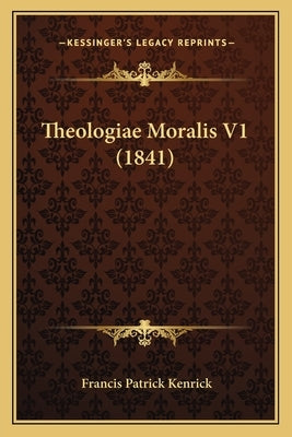 Theologiae Moralis V1 (1841) by Kenrick, Francis Patrick