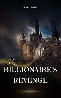 The Billionaire's Revenge by Patel, Nikki