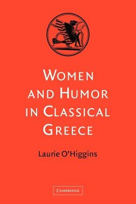 Women and Humor in Classical Greece by O'Higgins, Laurie