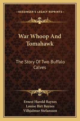 War Whoop and Tomahawk: The Story of Two Buffalo Calves by Baynes, Ernest Harold