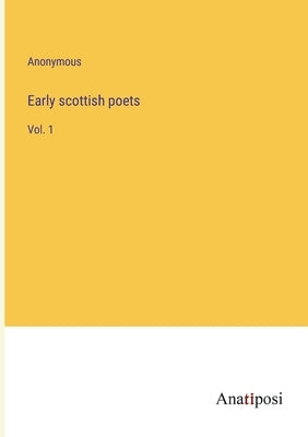 Early scottish poets: Vol. 1 by Anonymous