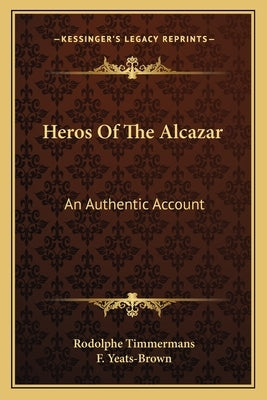 Heros of the Alcazar: An Authentic Account by Timmermans, Rodolphe