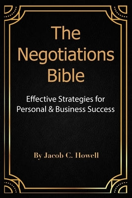 The Negotiations Bible: Effective Strategies for Personal & Business Success by Howell, Jacob Casi