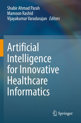 Artificial Intelligence for Innovative Healthcare Informatics by Parah, Shabir Ahmad
