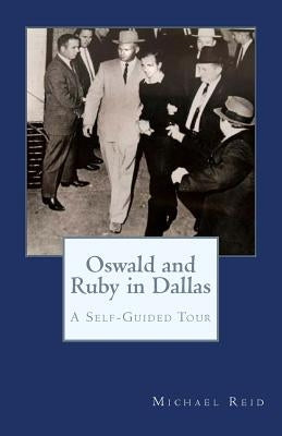 Oswald and Ruby in Dallas: A Self-Guided Tour by Reid, Michael J.