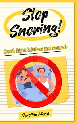 Stop Snoring!: Breath Right Solutions and Methods by Morel, Caroline
