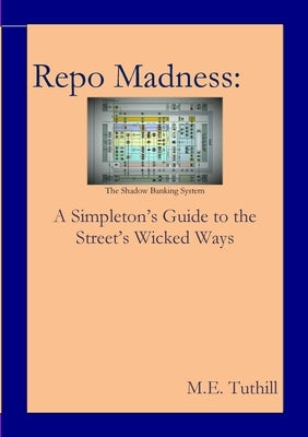Repo Madness: A Simpleton's Guide to the Street's Wicked Ways by Tuthill, M. E.