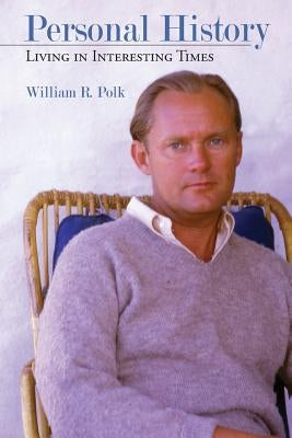 Personal History: Living in Interesting Times by Polk, William R.