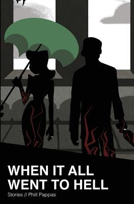 When it All Went to Hell: Stories by Pappas, Phill