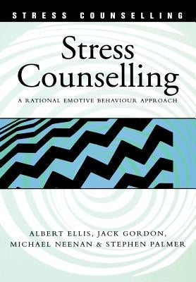 Stress Counselling: A Rational Emotive Behaviour Approach by Ellis, Albert