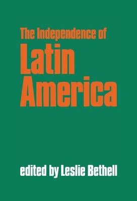 The Independence of Latin America by Bethell, Leslie