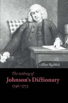 The Making of Johnson's Dictionary 1746-1773 by Reddick, Allen