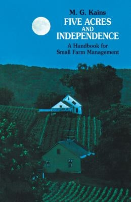 Five Acres and Independence: A Handbook for Small Farm Management by Kains, Maurice G.